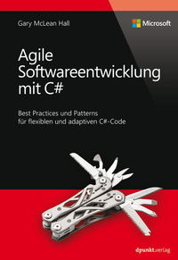 Agile Softwareentwicklung mit C# - Best Practices und Patterns für flexiblen und adaptiven C#-Code