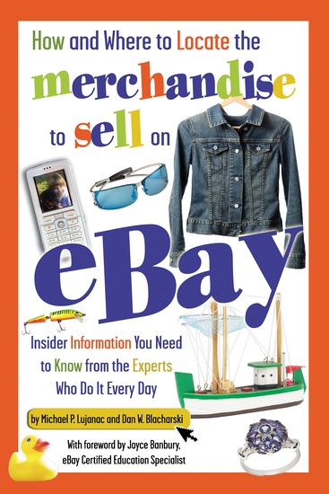 How and Where to Locate the Merchandise to Sell on eBay - Insider Information You Need to Know from the Experts Who Do It Every Day - cover
