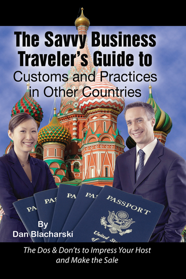 The Savvy Business Traveler's Guide to Customs and Practices in Other Countries - The Dos & Don’ts to Impress Your Host and Make the Sale - cover