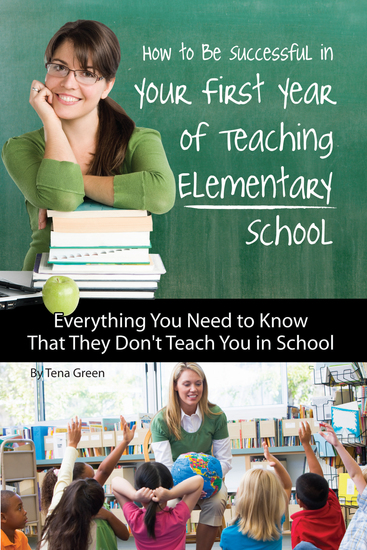 How to Be Successful in Your First Year of Teaching Elementary School - Everything You Need to Know That They Don't Teach You in School - cover