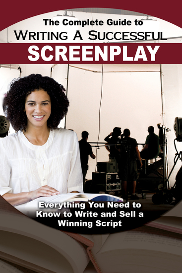 The Complete Guide to Writing a Successful Screenplay - Everything You Need to Know to Write and Sell a Winning Script - cover