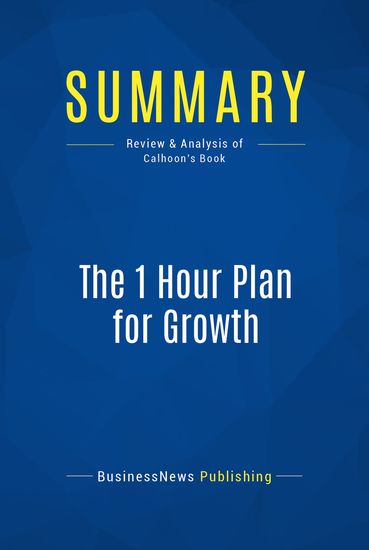 Summary : The 1 Hour Plan For Growth - Joe Calhoon - How a Single Sheet of Paper Can Take Your Business to the Next Level - cover