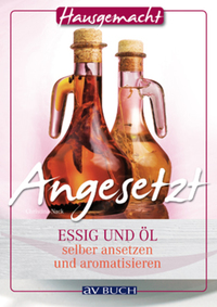 Angesetzt - Essig und Öl selbst ansetzen und aromatisieren