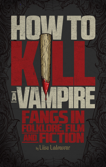 How to Kill a Vampire - Fangs in Folklore Film and Fiction - cover