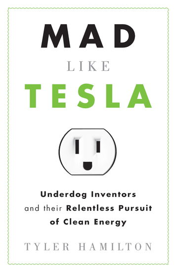 Mad Like Tesla - Underdog Inventors and their Relentless Pursuit of Clean Energy - cover