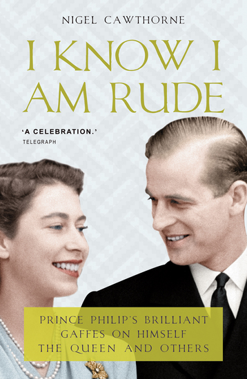 Prince Philip: I Know I am Rude But I Like It - The Royals and the Rest of Us as Seen By Prince Philip - cover