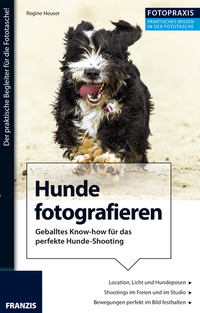 Foto Praxis Hunde fotografieren - Geballtes Know-how für das perfekte Hunde-Shooting