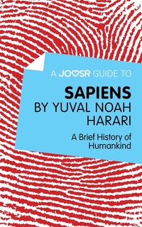 A Joosr Guide to… Sapiens by Yuval Noah Harari - A Brief History of Humankind