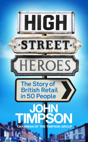 High Street Heroes - The Story of British Retail in 50 People - cover