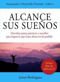 Alcance Sus Sueños - Descubra pasos prácticos y sencillos para lograr lo que hasta ahora no ha podido