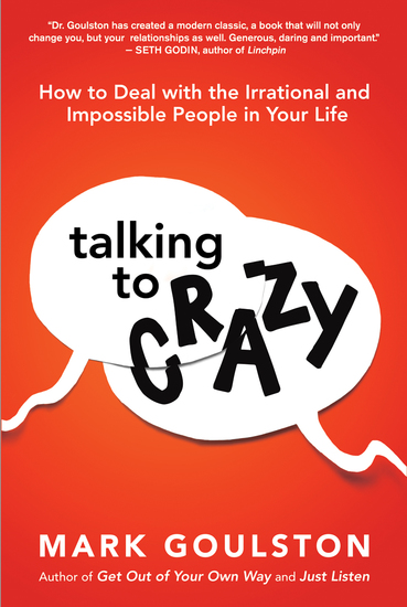 Talking to Crazy - How to Deal with the Irrational and Impossible People in Your Life - cover