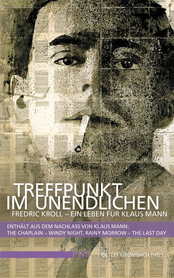 Treffpunkt im Unendlichen - Fredric Kroll - Ein Leben für Klaus Mann <br >Enthält aus dem Nachlass von Klaus Mann: The Chaplain - Windy Night Rainy Morrow - The Last Day - cover