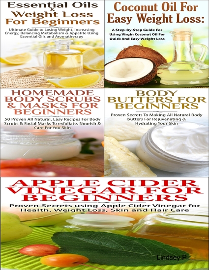 Essential Oils & Weight Loss for Beginners & Apple Cider Vinegar for Beginners & Body Butters for Beginners & Coconut Oil for Easy Weight Loss & Homemade Body Scrubs & Masks for Beginners - cover