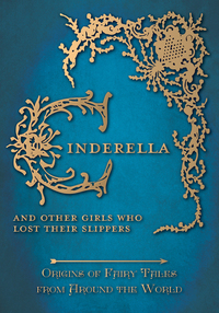 Cinderella - And Other Girls Who Lost Their Slippers (Origins of Fairy Tales from Around the World) - Origins of Fairy Tales from Around the World