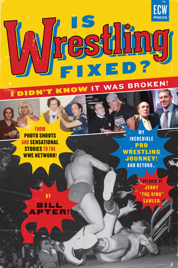 Is Wrestling Fixed? I Didn’t Know It Was Broken - From Photo Shoots and Sensational Stories to the WWE Network — Bill Apter’s Incredible Pro Wrestling Journey - cover