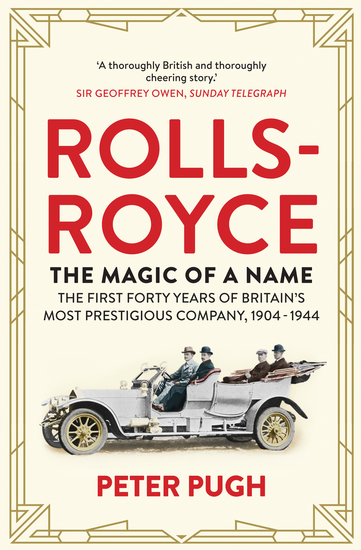 Rolls-Royce: The Magic of a Name - The First Forty Years of Britain’s Most Prestigious Company 1904-1944 - cover