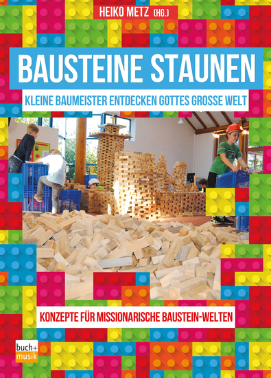Bausteine staunen - Kleine Baumeister entdecken Gottes große Welt - Konzepte für missionarische Baustein-Welten - cover