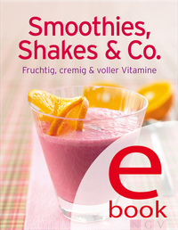 Smoothies Shakes & Co - Unsere 100 besten Rezepte in einem Kochbuch