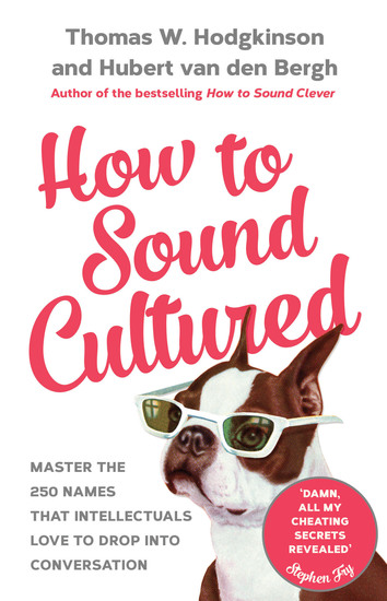 How to Sound Cultured - Master The 250 Names That Intellectuals Love To Drop Into Conversation - cover