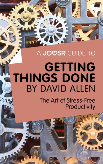 A Joosr Guide to Getting Things Done by David Allen - The Art of Stress-Free Productivity - cover