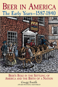 Beer in America: The Early Years--1587-1840 - Beer's Role in the Settling of America and the Birth of a Nation 