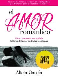 El Amor Romántico - Cómo mantener encendida la llama del amor en todas sus etapas