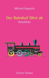 Der Bahnhof fährt ab - Reisebilder