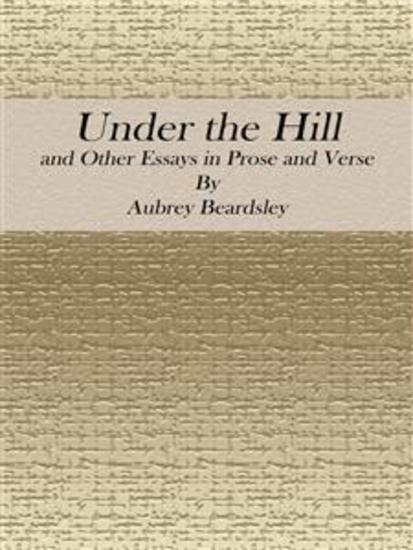 Under the Hill: and Other Essays in Prose and Verse - cover