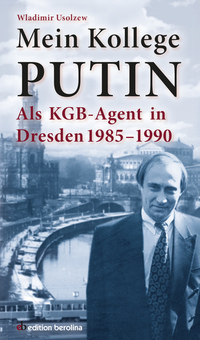 Mein Kollege Putin - Als KGB-Agent in Dresden 1985-1990
