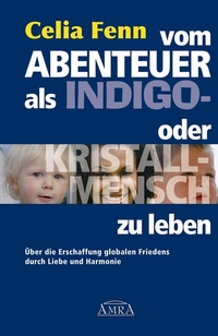 Vom Abenteuer als Indigo- oder Kristallmensch zu leben - Über die Erschaffung globalen Friedens durch Liebe und Harmonie