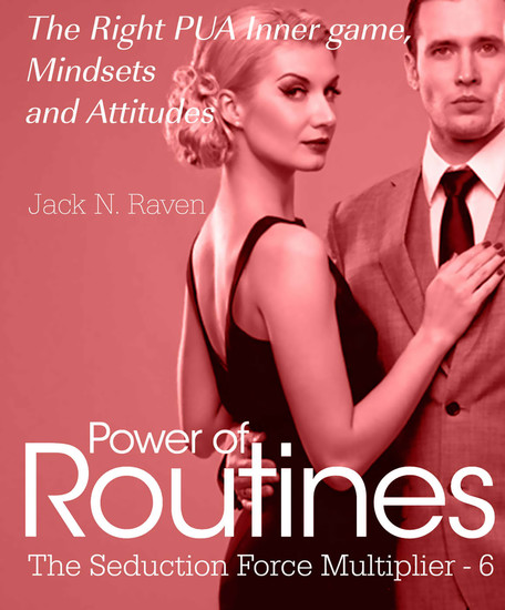Seduction Force Multiplier 6: Power of Routines - The Right PUA Inner game Mindsets and Attitudes! - cover