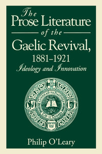The Prose Literature of the Gaelic Revival 1881–1921 - Ideology and Innovation