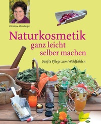 Naturkosmetik ganz leicht selber machen - Sanfte Pflege zum Wohlfühlen