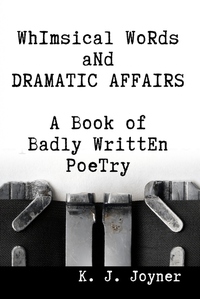 Whimsical Words and Dramatic Affairs - A Book of Badly Written Poetry