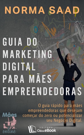 Guia do Marketing Digital para mães empreendedoras - O guia rápido para mães empreendedoras que desejam começar do zero ou potencializar seu Negócio Digital - cover