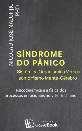 Síndrome do pânico - Sistêmica Organísmica Versus Isomorfismo Mente-Cérebro - Psicodinâmica e a física dos processos emocionais no viés Reichiano - cover