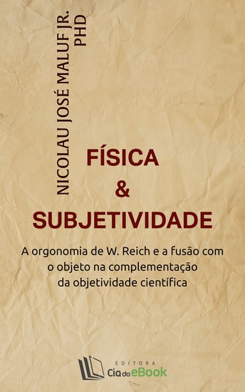 Física e subjetividade - A orgonomia de W Reich e a fusão com o objeto na complementação da objetividade científica - cover