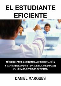 El Estudiante Eficiente: Métodos para Aumentar la Concentración y Mantener la Persistencia en la Aprendizaje en un Largo Periodo de Tiempo