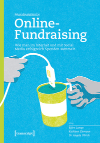 Praxishandbuch Online-Fundraising - Wie man im Internet und mit Social Media erfolgreich Spenden sammelt