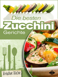 Die besten Zucchini-Rezepte - Kreative Gerichte für jeden Tag