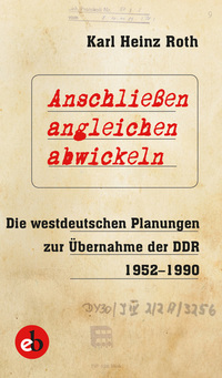 Anschließen angleichen abwickeln - Die westdeutschen Planungen zur Übernahme der DDR 1952-1990