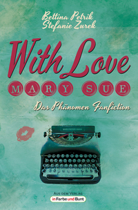 With Love Mary Sue - Das Phänomen Fanfiction - Mit exklusiven Meinungen von Game of Thrones-Stars The BossHoss Bestseller-Autoren der Perry Rhodan-Redaktion und vielen mehr!