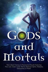 Gods and Mortals: Fourteen Urban Fantasy & Paranormal Novels Featuring Thor Loki Greek Gods Native American Spirits Vampires Werewolves & More