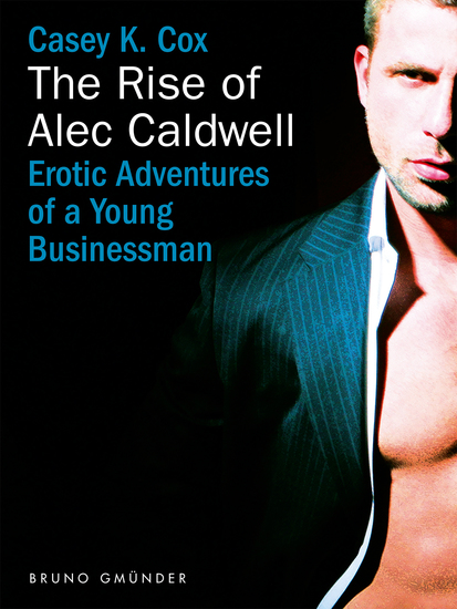 The Rise of Alec Caldwell - Erotic Adventures of a Young Businessman - cover