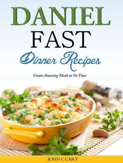 Daniel Fast Dinner Recipes Create Amazing Meals in No Time - cover