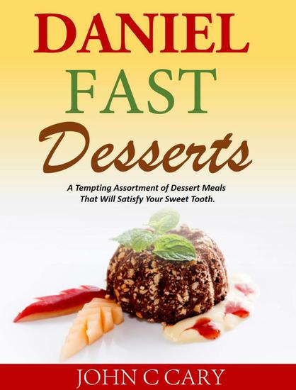 Daniel Fast Desserts A Tempting Assortment of Dessert Meals That Will Satisfy Your Sweet Tooth - cover