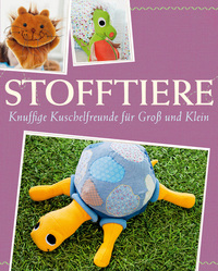 Stofftiere - Knuffige Kuschelfreunde für Groß und Klein nähen - Mit Schnittmustern zum Download