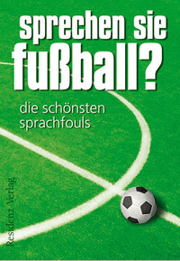 Sprechen Sie Fußball? Band I - Die schönsten Sprachfouls