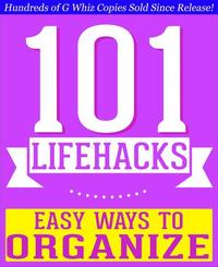 101 Lifehacks - Easy Ways to Organize: Tips to Enhance Efficiency Stay Organized Make friends and Simplify Life and Improve Quality of Life! - 101BookFactscom