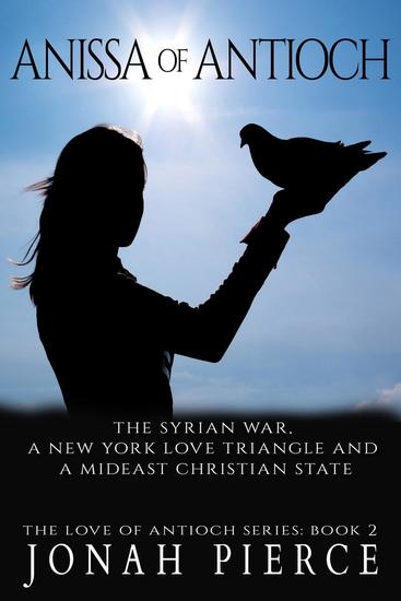 Anissa of Antioch: the Syrian War a New York Love Triangle and a Mideast Christian State - The Love of Antioch #2 - cover